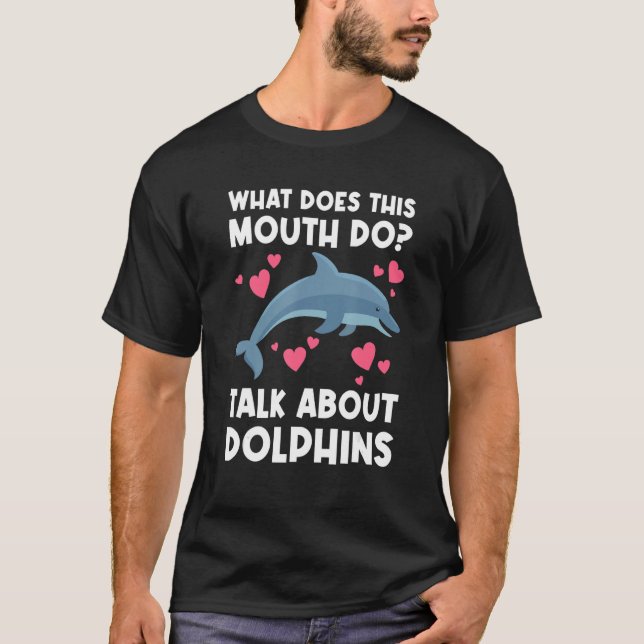 what dose this mouth do talk about dolphins dolphi T-Shirt (Front)