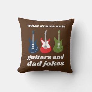 WHAT DRIVES US IS GUITARS AND DAD JOKES funny      Cushion