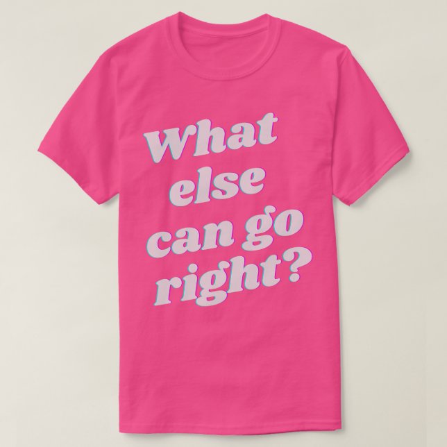 What else can go right T-Shirt (Design Front)