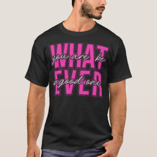 What ever T-Shirt
