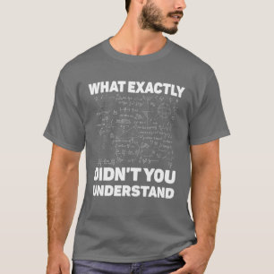 What Exactly Didn’T You Understand Funny Physics M T-Shirt