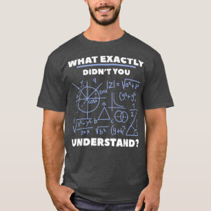 What Exactly Didn't You Understand Chemistry Scien T-Shirt