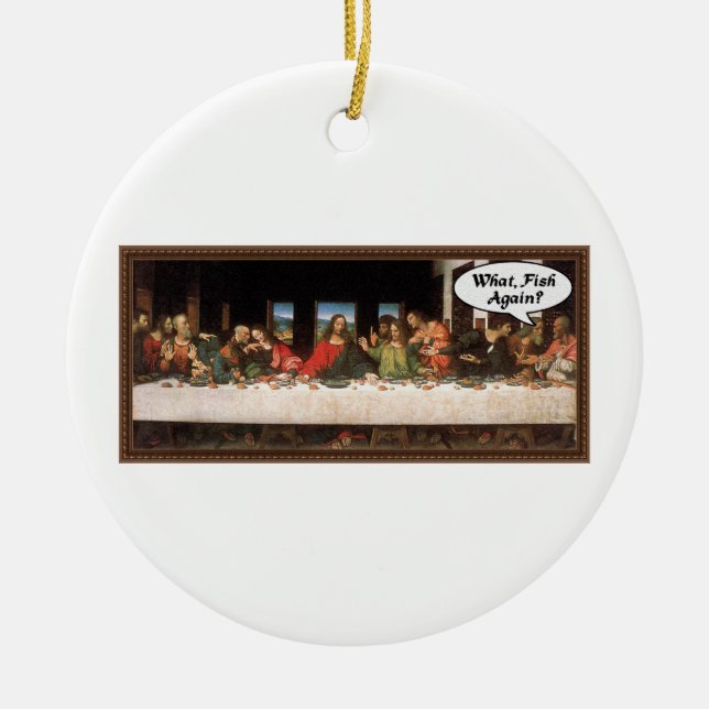 What, Fish Again? - Funny Last Supper Holiday Meal Ceramic Tree Decoration (Front)