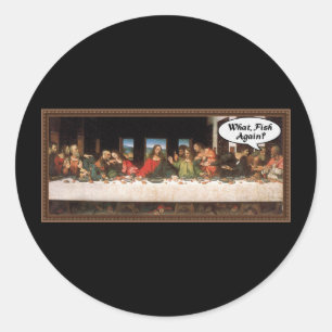 What, Fish Again? - Funny Last Supper Holiday Meal Classic Round Sticker