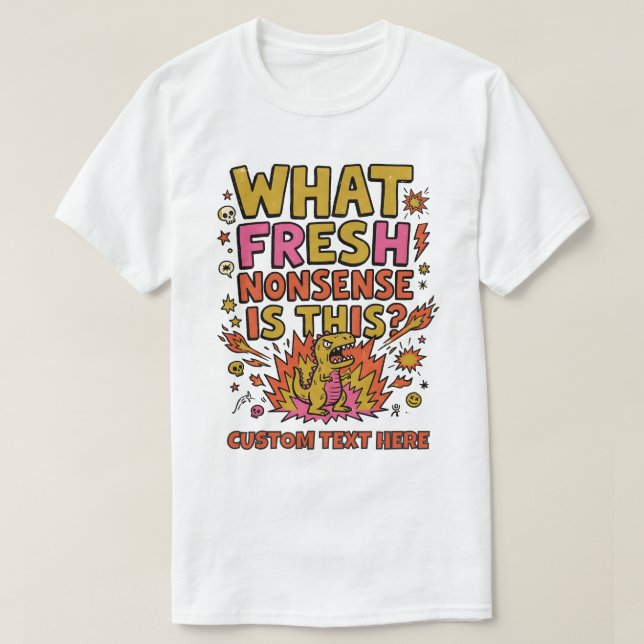 What Fresh Nonsense Is This Dinosaur T-Shirt (Design Front)