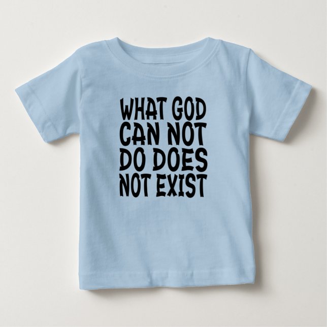 WHAT GOD CANNOT DO DOES NOT EXIST. BABY T-Shirt (Front)
