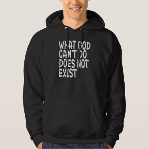 WHAT GOD CANNOT DO DOES NOT EXIST. HOODIE