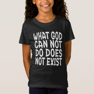 WHAT GOD CANNOT DO DOES NOT EXIST. T-Shirt