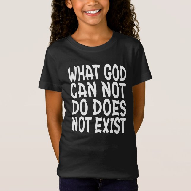 WHAT GOD CANNOT DO DOES NOT EXIST. T-Shirt (Front)