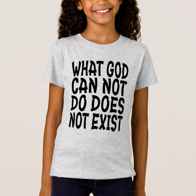 WHAT GOD CANNOT DO DOES NOT EXIST. T-Shirt (Front)