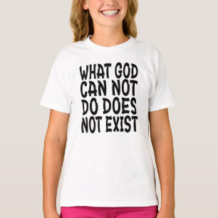 WHAT GOD CANNOT DO DOES NOT EXIST. T-Shirt