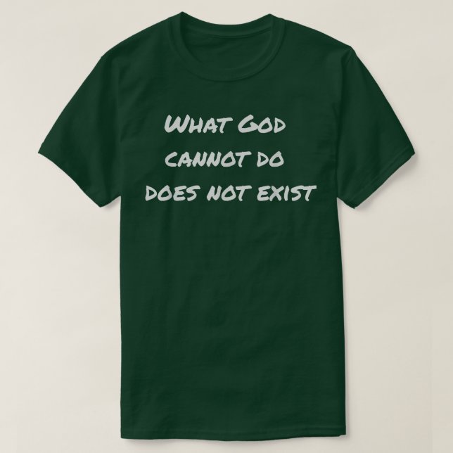 What God cannot do does not exist! T-Shirt (Design Front)