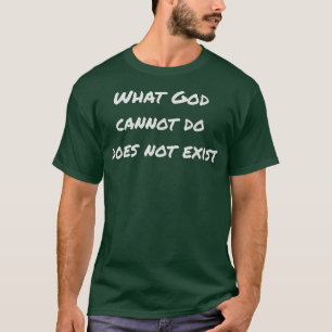 What God cannot do does not exist! T-Shirt