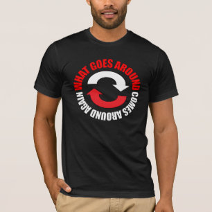 What Goes Around Shirt