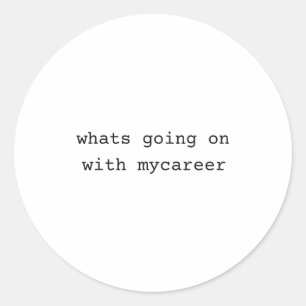 What Going On With My Career  Classic Round Sticker