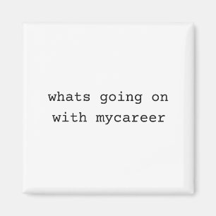 What Going On With My Career  Magnet