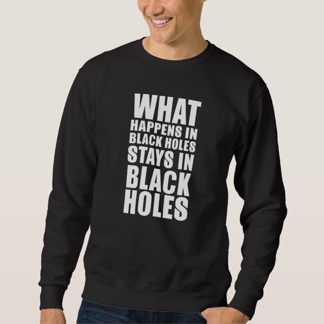 What Happens At Black Hole Stay In Black Holes   S Sweatshirt (Front)
