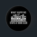 What Happens at Book Club Stays at Book Club 6 Cm Round Badge<br><div class="desc">Funny book club gift for reader,  bookworm or bookclub member. Perfect matching group design for your book discussion club</div>