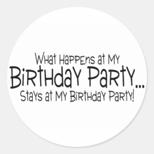 What Happens At My Birthday Party Stays At My Birt Classic Round Sticker