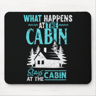 What Happens At The Cabin Stays In The Cabin Mouse Pad