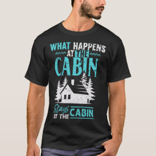 What Happens At The Cabin Stays In The Cabin  T-Shirt
