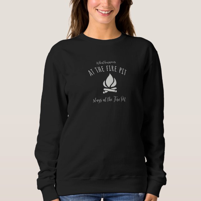 What Happens at the Fire Pit Stays Funny  Camping  Sweatshirt (Front)
