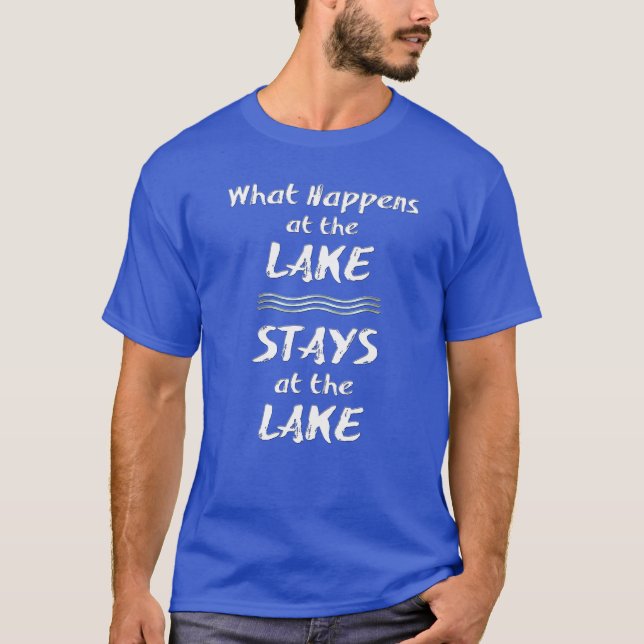 What happens at the LAKE, STAYS at the LAKE T-Shirt (Front)