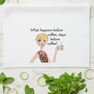 “What happens before coffee, stays before coffee!” Tea Towel