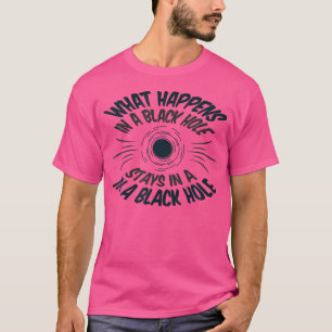 What Happens In A Black Hole - Funny Astronomy T-Shirt