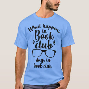 What Happens In Book Club Stays In Book Club Book T-Shirt