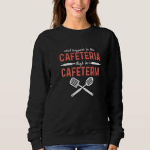 What Happens In Cafeteria Stays In Cafeteria Lady  Sweatshirt
