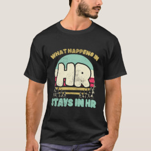 What Happens In Hr Stays In Hr T-Shirt