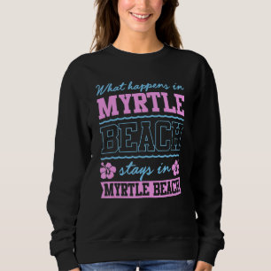 What Happens In Myrtle Beach Stays Sc Souvenir Sweatshirt