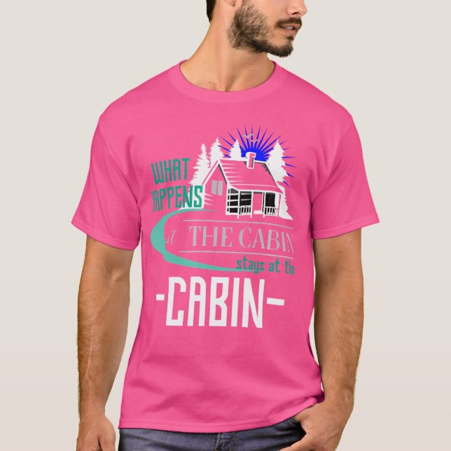 What Happens In The Cabin Stays At The Cabin Funny T-Shirt (Front)
