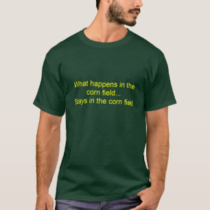 What happens in the corn field... T-Shirt