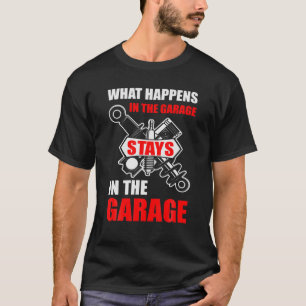 What Happens In The Garage Stays In The Garage Fun T-Shirt
