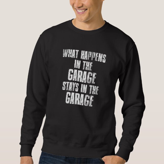 What Happens In The Garage Stays In The Garage Mec Sweatshirt (Front)