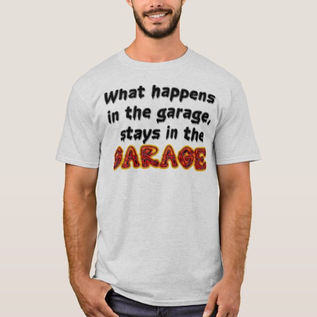What Happens in the garage, stays in the garage T-Shirt (Front)