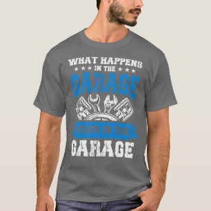 What happens in the Garage tough workers gift T-Shirt