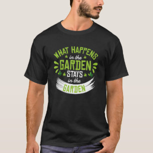 What Happens In The Garden Stays In The Garden Gar T-Shirt