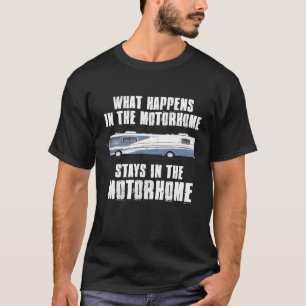 What Happens In The Motorhome Rving Camping Rver A T-Shirt