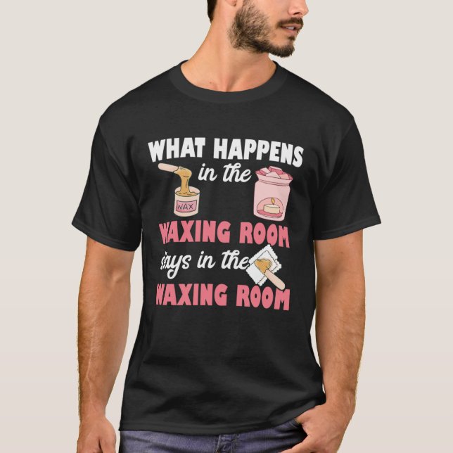 What Happens In The Waxing Room Esthetician Skin C T-Shirt (Front)