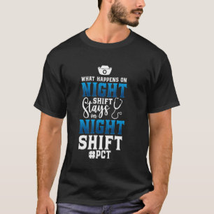 What Happens On Night Shift PCT Patient Care Techn T-Shirt