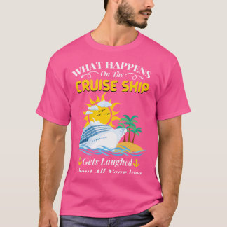 What Happens On The Cruise Ship Gets Laughed About T-Shirt
