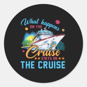 What Happens On The Cruise Stays On The Cruise  Classic Round Sticker