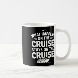What Happens On The Cruise Stays On The Cruise Coffee Mug