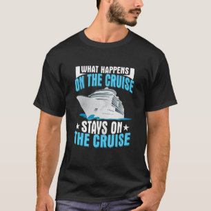 What Happens On The Cruise Stays On The Cruise Shi T-Shirt