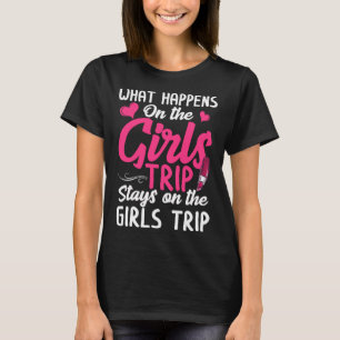 What Happens on the girls trip Girls Weekend Trip  T-Shirt
