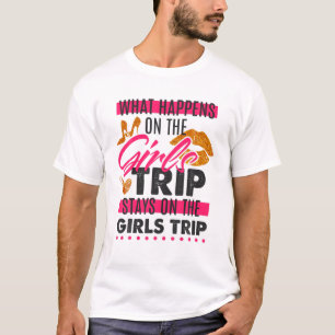 What Happens On The Girls Trip Stays On The Girls T-Shirt