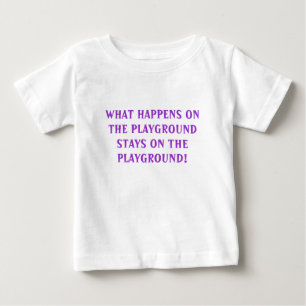 WHAT HAPPENS ON THE PLAYGROUND STAYS ON THE PLA... BABY T-Shirt